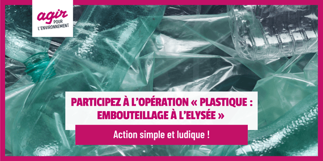 Participez à l’opération « Plastique : Embouteillage à l’Elysée »